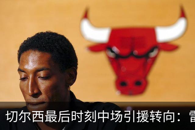 切尔西最后时刻中场引援转向：雷纳托·桑切斯进入视野
